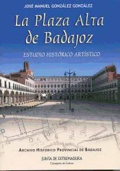 Portada de La Plaza Alta de Badajoz. Estudio histórico artístico