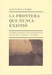 Portada de La frontera que nunca existió. Viaje por la Raya de Extremadura y el Alentejo