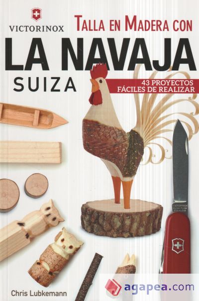 Talla en Madera con la navaja suiza Victorinox: 43 proyectos fáciles de realizar