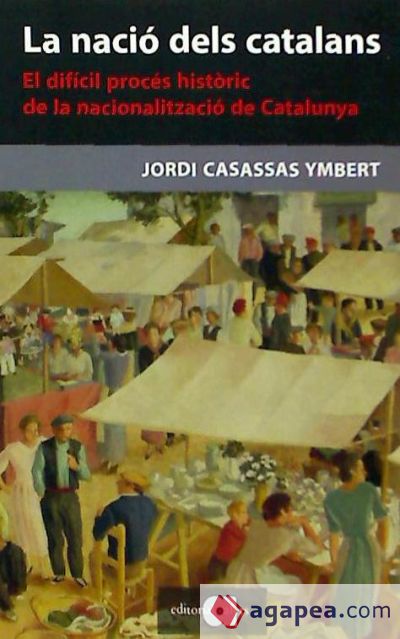 La nació dels catalans : el difícil procés històric de la nacionalització de Catalunya