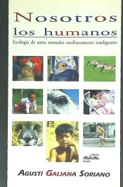 Portada de NOSOTROS LOS HUMANOS: ECOLOGÍA DE UNOS ANIMALES MEDIANAMENTE INTELIGENTES