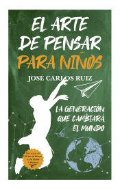 Portada de EL ARTE DE PENSAR PARA NIÑOS. LA GENERACIÓN QUE CAMBIARÁ EL MUNDO