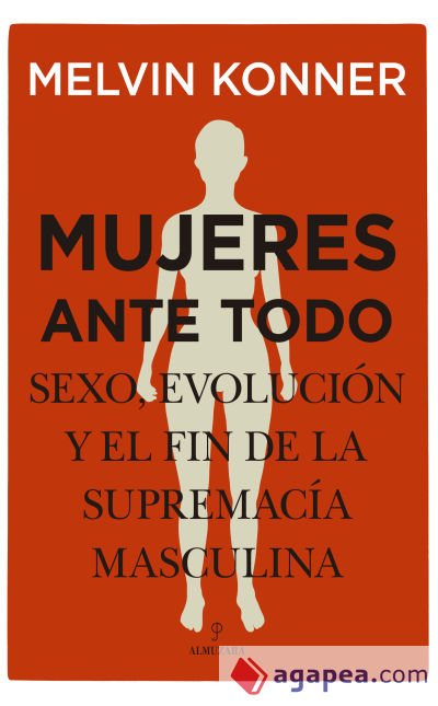 MUJERES ANTE TODO. SEXO, EVOLUCI?N Y EL FIN DE LA SUPREMAC?A MASCULINA