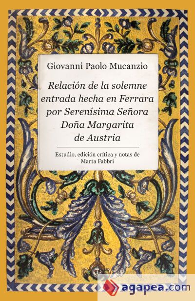 Relación de la solemne entrada hecha en Ferrara por Serenísima Señora Doña Margarita de Austria Relación de la solemne entrada hecha en Ferrara por Serenísima Señora Doña Margarita de Austria