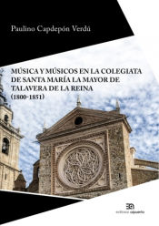 Portada de Música y músicos en la colegiata de Santa María la Mayor de Talavera de la Reina (1800-1851)