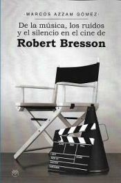 Portada de De la m?sica, los ruidos y el silencio en el cine de Robert Bresson