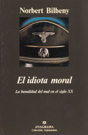 Portada de El idiota moral (La banalidad del mal en el siglo XX)