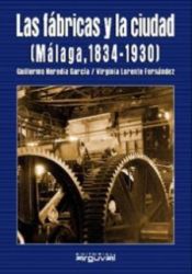 Portada de LAS FÁBRICAS Y LA CIUDAD. MÁLAGA 1834-1930