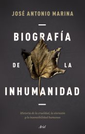 Portada de Biografía de la inhumanidad: Historia de la crueldad, la sinrazón y la insensibilidad humanas