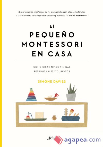 El pequeño Montessori en casa: Cómo criar niños y niñas responsables y curiosos