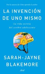 Portada de La invención de uno mismo: La vida secreta del cerebro adolescente