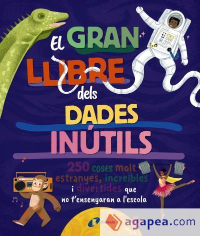 El gran llibre dels dades inútils. 250 coses molt estranyes, increïbles i divertides que no t'ensenyaran a l'escola