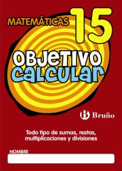 Portada de Objetivo calcular 15 Todo tipo de sumas, restas, multiplicaciones y divisiones