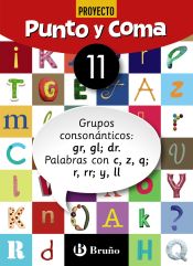 Portada de Punto y Coma Lengua 11 Grupos consonánticos: gr, gl; dr. Palabras con c, z, q; r, rr; y, ll