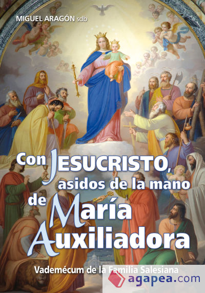 Con Jesucristo, asidos de la mano de María Auxiliadora . Vademécum de la Familia Salesiana