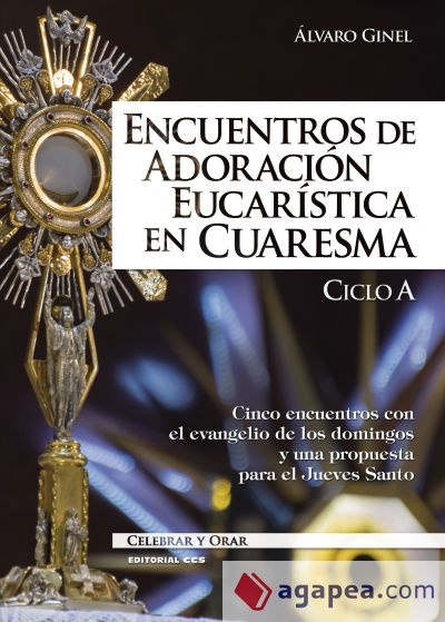 Encuentros de adoración eucarística en Cuaresma. Ciclo A: Cinco encuentros con el evangelio de los domingos y una propuesta para el Jueves Santo