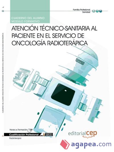 Cuaderno del Alumno Atención técnico-sanitaria al paciente en el servicio de oncología radioterápica. Cualificaciones Profesionales