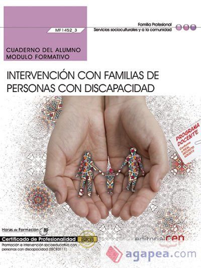 Cuaderno del alumno. Intervención con familias de personas con discapacidad (MF1452_3). Certificados de profesionalidad. Promoción e intervención socioeducativa con personas con discapacidad (SSCE0111) Cuaderno del alumno. Intervención con familias de personas con discapacidad (MF1452_3). Certificados de profesionalidad. Promoción e intervención socioeducativa con personas con discapacidad (SSCE0111)