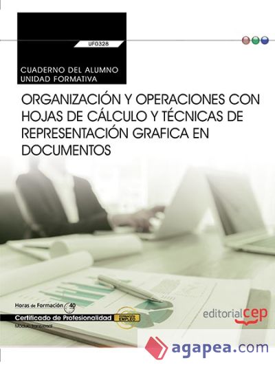 Cuaderno del alumno. Organización y operaciones con hojas de cálculo y técnicas de representación grafica en documentos (Transversal: UF0328). Certificados de profesionalidad. Certificados profesionales