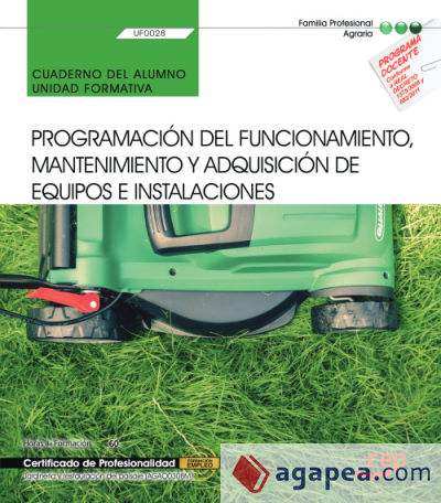 Cuaderno del alumno. Programación del funcionamiento, mantenimiento y adquisición de equipos e instalaciones (UF0028). Certificados de profesionalidad. Jardinería y restauración del paisaje (AGAO0308)