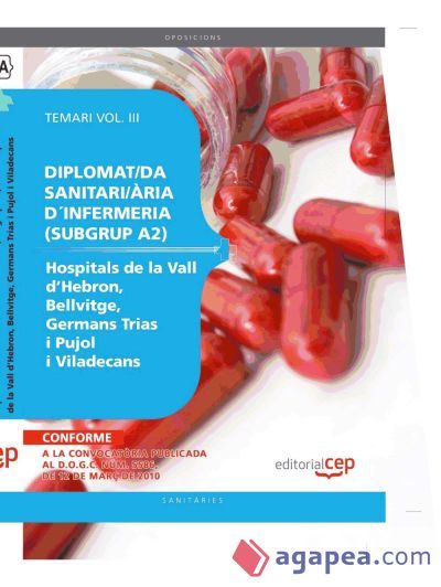 Diplomat/da Sanitari/ària d´Infermeria (subgrup A2) dels Hospitals de la Vall d?Hebron, Bellvitge, Germans Trias i Pujol i Viladecans. Temari Vol. III Diplomat/da Sanitari/ària d´Infermeria (subgrup A2) dels Hospitals de la Vall d?Hebron, Bellvitge, Germans Trias i Pujol i Viladecans. Temari Vol. III