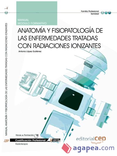 Manual Anatomía y fisiopatología de las enfermedades tratadas con radiaciones ionizantes. Cualificaciones profesionales