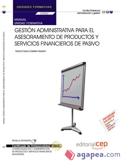 Manual Gestión administrativa para el asesoramiento de productos y servicios financieros de pasivo. Certificados de Profesionalidad. Comercialización y administración de productos y servicios financieros