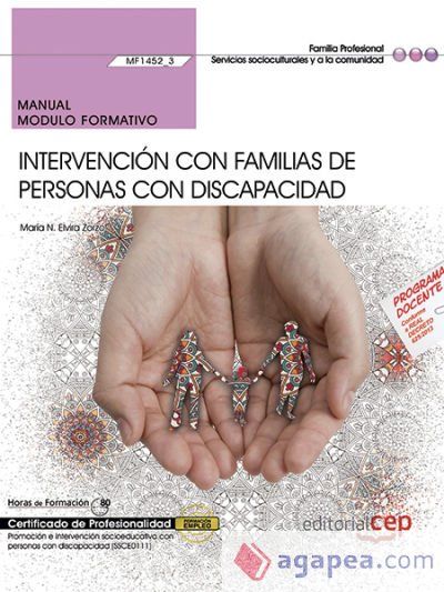 Manual. Intervenci&oacute;n con familias de personas con discapacidad (MF1452_3). Certificados de profesionalidad. Promoci&oacute;n e intervenci&oacute;n socioeducativa con personas con discapacidad (SSCE0111)