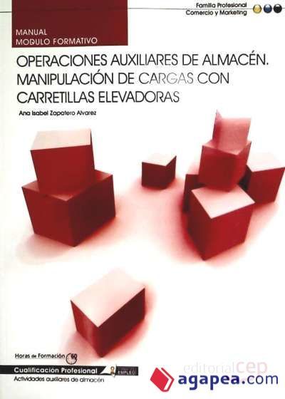 Manual Operaciones Auxiliares de Almacén. Manipulación de cargas con carretillas elevadoras. Cualificaciones Profesionales Manual Operaciones Auxiliares de Almacén. Manipulación de cargas con carretillas elevadoras. Cualificaciones Profesionales