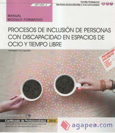 Manual. Procesos de inclusión de personas con discapacidad en espacios de ocio y tiempo libre (MF1450_3). Certificados de profesionalidad. Promoción e intervención socioeducativa con personas con discapacidad (SSCE0111)