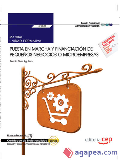 Manual. Puesta en marcha y financiación de pequeños negocios o microempresas (UF1821). Certificados de profesionalidad. Creación y gestión de microempresas (ADGD0210). Certificados profesionales