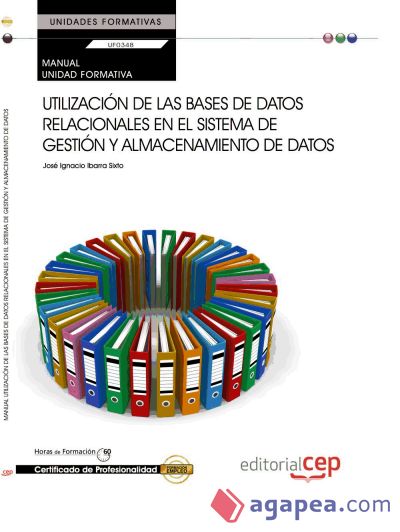 Manual Utilización de las Bases de Datos Relacionales en el Sistema de Gestión y Almacenamiento de Datos. Certificados de Profesionalidad