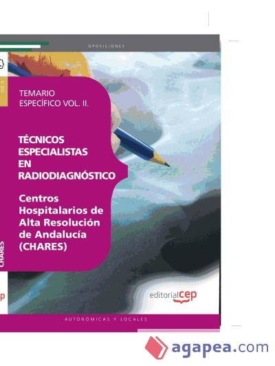 Técnicos Especialistas en Radiodiagnóstico. Centros Hospitalarios de Alta Resolución de Andalucía (CHARES). Temario Específico Vol. II