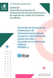 MF0826_3: Desarrollo de proyectos de instalaciones de telecomunicaci&oacute;n para la recepci&oacute;n y distribuci&oacute;n de se&ntilde;ales de radio y televisi&oacute;n en el entorno de edificios (UF1323 UF1324 UF1325) ELES0110