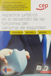 Portada de Manual. Aspectos jurídicos en el desarrollo de las funciones del personal de seguridad (UF2672). Certificados de profesionalidad. Vigilancia, seguridad privada y protección de explosivos (SEAD0212)