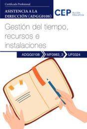 Portada de Manual. Gesti&oacute;n del tiempo, recursos e instalaciones (MF0983_3/UF0324). Asistencia a la direcci&oacute;n (ADGG0108). Certificados profesionales