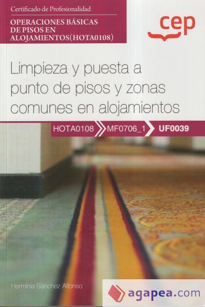 Manual. Limpieza y puesta a punto de pisos y zonas comunes en alojamientos (UF0039). Certificados de profesionalidad. Operaciones básicas de pisos en alojamientos (HOTA0108) Manual. Limpieza y puesta a punto de pisos y zonas comunes en alojamientos (UF0039). Certificados de profesionalidad. Operaciones básicas de pisos en alojamientos (HOTA0108)