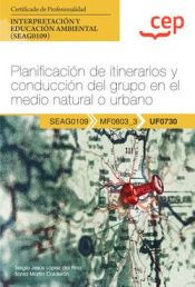 Portada de Manual. Planificación de itinerarios y conducción del grupo en el medio natural o urbano (UF0730). Certificados de profesionalidad. Interpretación y educación ambiental (SEAG0109). Certificados profesionales