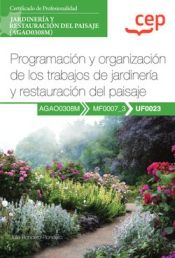 Portada de Manual. Programación y organización de los trabajos de jardinería y restauración del paisaje (UF0023). Certificados de profesionalidad. Jardinería y restauración del paisaje (AGAO0308M)