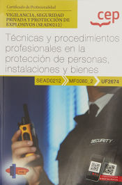 Portada de Manual. Técnicas y procedimientos profesionales en la protección de personas, instalaciones y bienes (UF2674). Certificados de profesionalidad. Vigilancia, seguridad privada y protección de explosivos (SEAD0212)
