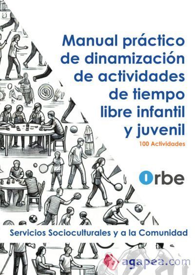 Manual de actividades prácticas diseñadas para alumnos del Certificado de Profesionalidad Dinamización de actividades de tiempo libre educativo infantil y juvenil -SSCB0209 Manual de actividades prácticas diseñadas para alumnos del Certificado de Profesionalidad Dinamización de actividades de tiempo libre educativo infantil y juvenil -SSCB0209
