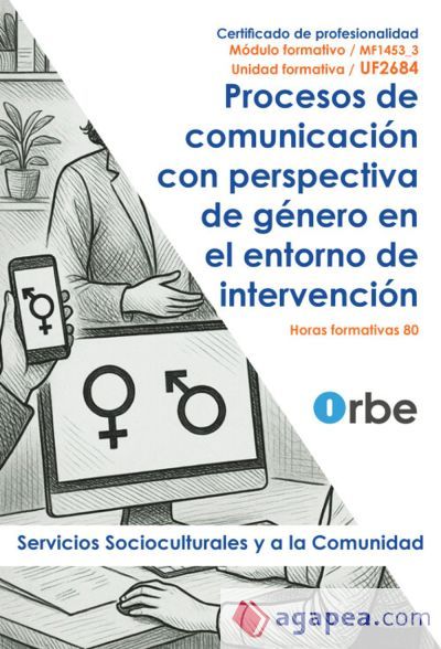 UF2684: Procesos de comunicación con perspectiva de género en el entorno de intervención (MF1453_3) SSCE0212 UF2684: Procesos de comunicación con perspectiva de género en el entorno de intervención (MF1453_3) SSCE0212