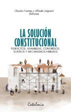 Portada de La solución constitucional. Plebiscitos, asambleas, congresos, sorteos y mecanismos híbridos (Ebook)