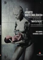 Portada de El "parto biotecnol&oacute;gico". An&aacute;lisis antropol&oacute;gico de los rituales "may&eacute;uticos" de la "era posthumanista" (Ebook)