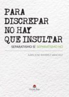 Portada de PARA DISCREPAR NO HAY QUE INSULTAR (Ebook)