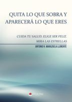 Portada de Quita lo que sobra y aparecerá lo que eres. Cuida tu salud. Elige ser feliz. Mira a las estrellas (Ebook)