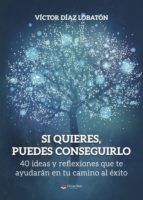 Portada de Si quieres, puedes conseguirlo. 40 ideas y reflexiones que te ayudarán en tu camino al éxito (Ebook)