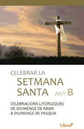 Portada de Celebrar la Setmana Santa Any B. Celebracions litúrgiques de diumenge de Rams a diumenge de Pasqua