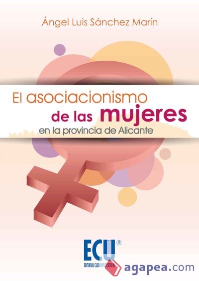 EL ASOCIACIONISMO DE LAS MUJERES EN LA PROVINCIA DE ALICANTE - ANGEL LUIS  SANCHEZ MARIN - 9788416113750