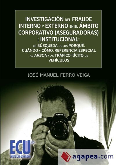 Investigación del fraude interno y externo en el ámbito corporativo (aseguradoras) e institucional: en búsqueda de los porqué, cuándo y cómo Investigación del fraude interno y externo en el ámbito corporativo (aseguradoras) e institucional: en búsqueda de los porqué, cuándo y cómo